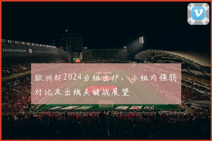 欧洲杯2024分组出炉，小组内强弱对比及出线关键战展望