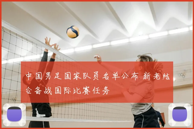 中国男足国家队员名单公布 新老结合备战国际比赛任务