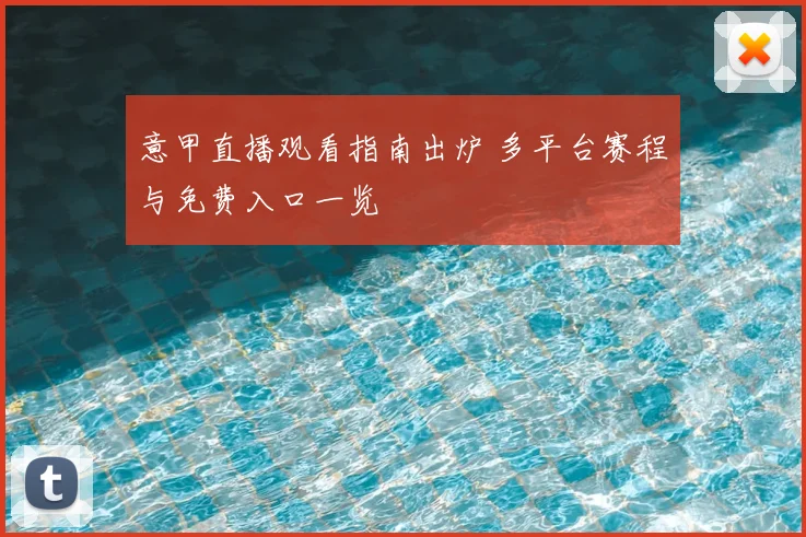 意甲直播观看指南出炉 多平台赛程与免费入口一览